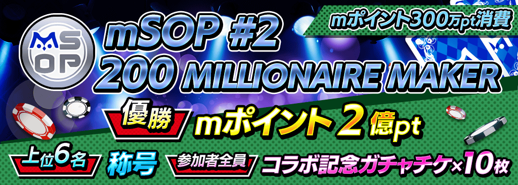 【優勝でmポイント2億pt！｜参加するだけでコラボ記念ガチャチケ10枚！】mSOP#2  200 MILLIONAIRE MAKER